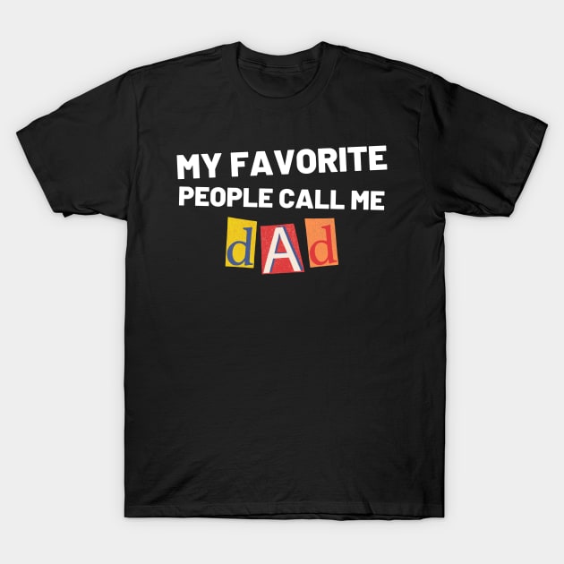 My Favorite People Call Me Dad. Funny Dad Design for Fathers Day T-Shirt by That Cheeky Tee